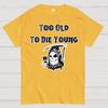 Too Old To Die Young Cotton Summer Casual Cool Loose T-Shirt