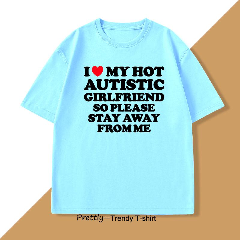 

I Love My Hot Autistic Girlfriend T-shirt Men Casual Cotton Short Sleeve Tshirt Boyfriend Tee Shirts Mens Clothes Streetwear 4XL