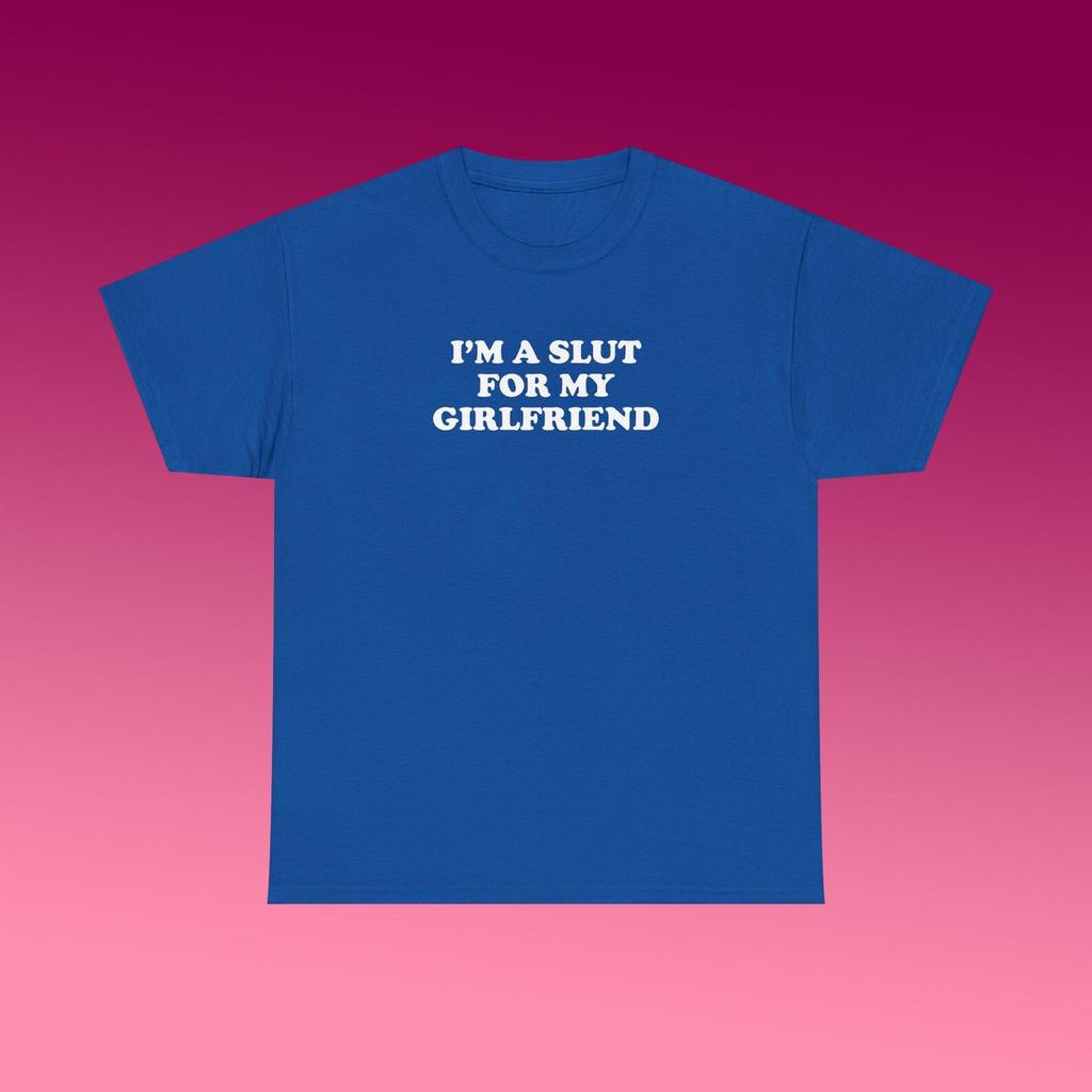 I'm A Slut For My Girlfriend Unisex Heavy Cotton Tee Y2K Shirt Funny Chaotic Unhinged Sassy Sarcastic Humor Romantic Couple Edgy Top Gift