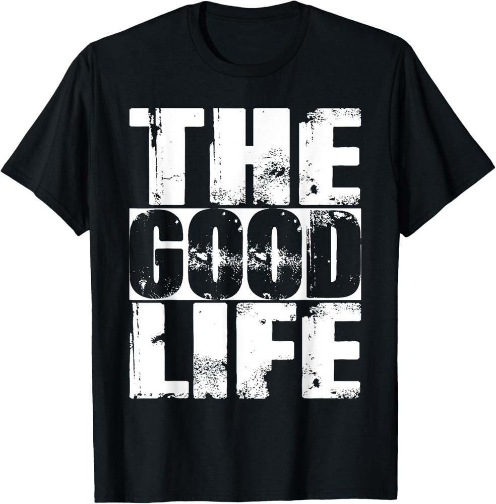 The Good Life T-Shirts - Funny Saying T-Shirt Unisex T-Shirt XL