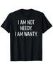 I Am Not Needy I Am Wanty, Funny, Jokes, Sarcastic Sayings T-Shirt, Unisex Cot