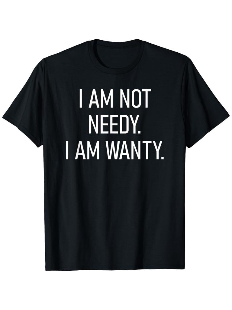 I Am Not Needy I Am Wanty, Funny, Jokes, Sarcastic Sayings T-Shirt, Unisex Cot