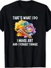Funny Artist T-Shirt - That's What I Do I Make Art And I Forget Things Retro G