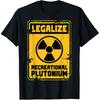Legalize Recreational Plutonium Funny Science T Shirts Men Cotton Humor Streetwear Tee Shirt Short Sleeve Unisex Loose Clothing