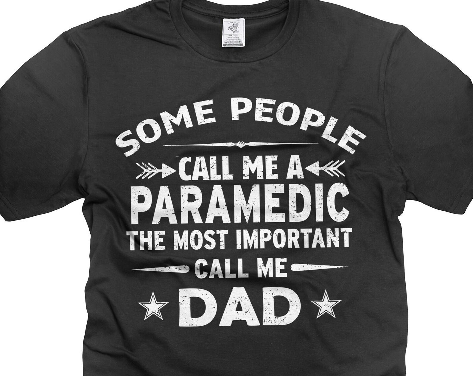Mens Paramedic Dad T-Shirt Some People Call Me Paramedic The Mort Important Call Me Dad Shirt Father s Day Paramedic Shirts For Dad Father S