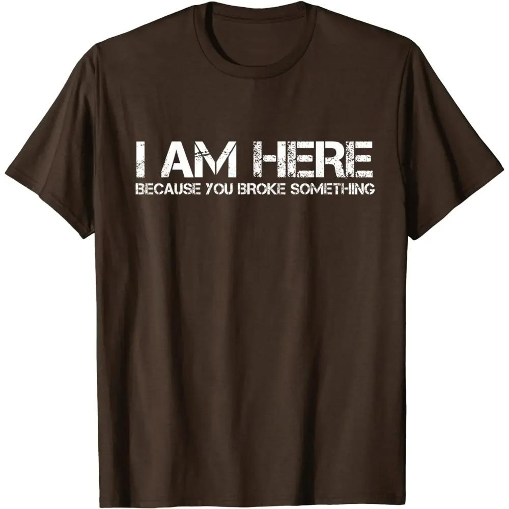 I Am Here Because You Broke Something Humorous Men Womens T-Shirt Party Comics Letters Print Tops Tees Fitted Cotton Man Tshirts