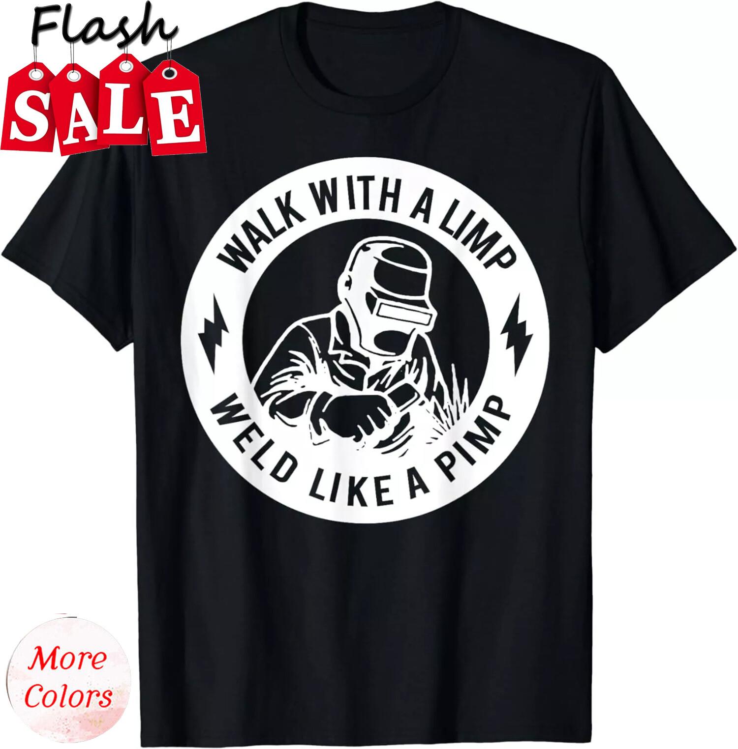 Walk With A Limp Weld Like A Pimp T-Shirt XXXL