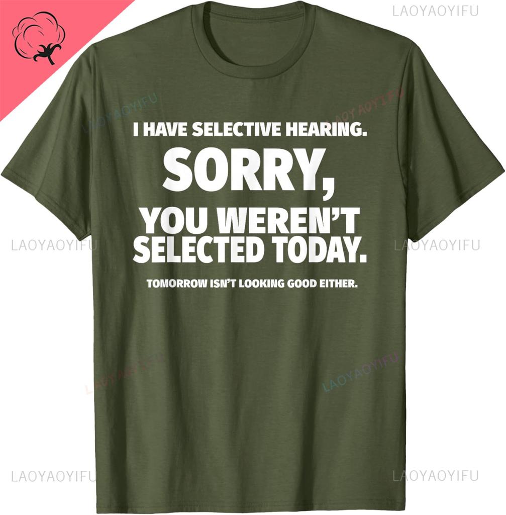 I Have Selective Hearing You Werent Selected Short Sleeve TShirtUnisex Cotton Printed Tshirt Print on Demand Camisas