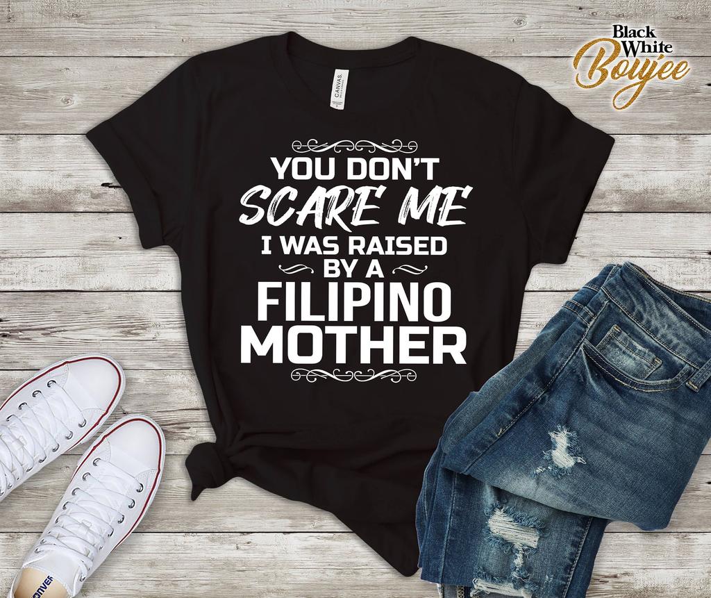 You Don't Scare Me I Was Raised By A Filipino Mother Funny Tee T-Shirt Filipino Son Daughter Christmas Gift
