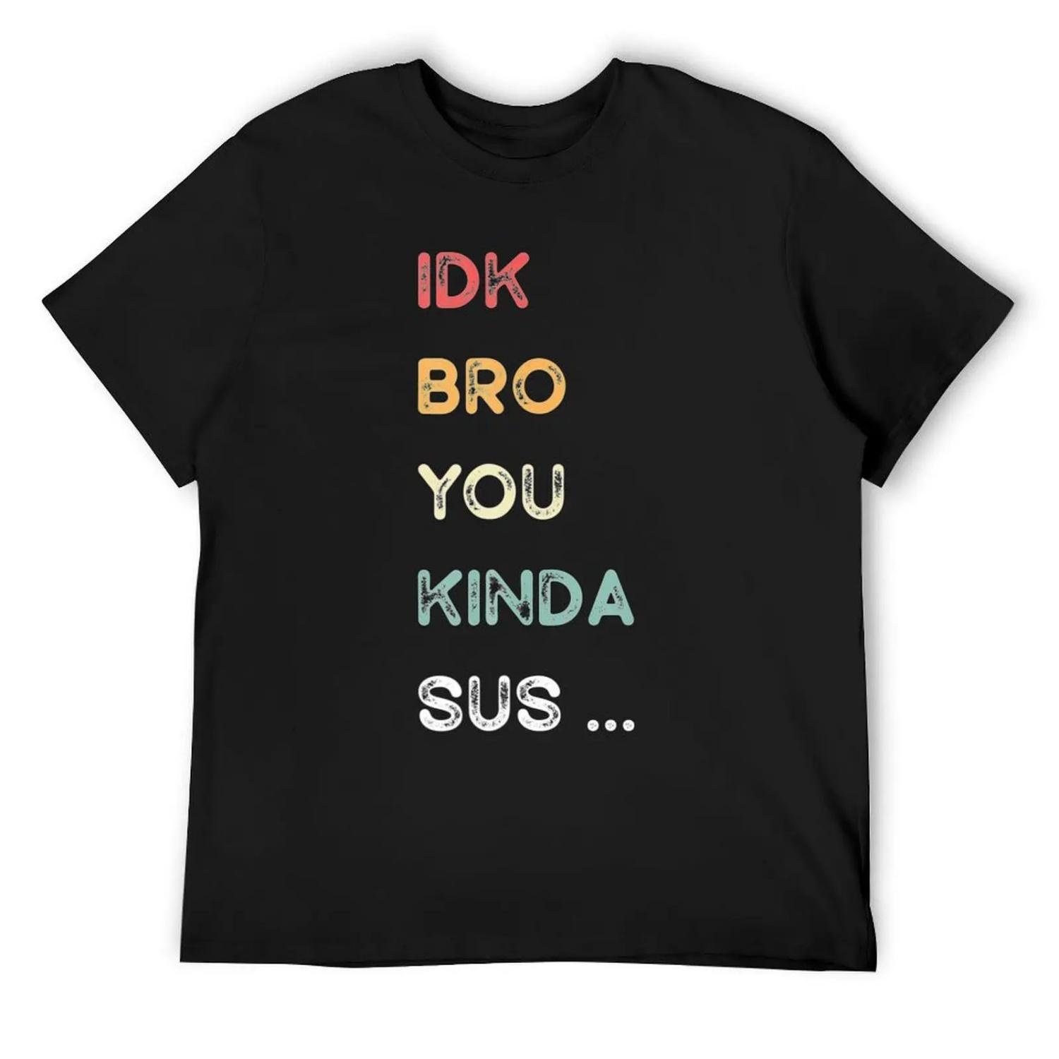 IDK Bro You Kinda Sus Game Us Sus T-Shirt hippie clothes oversized plus size clothes t shirt for men S