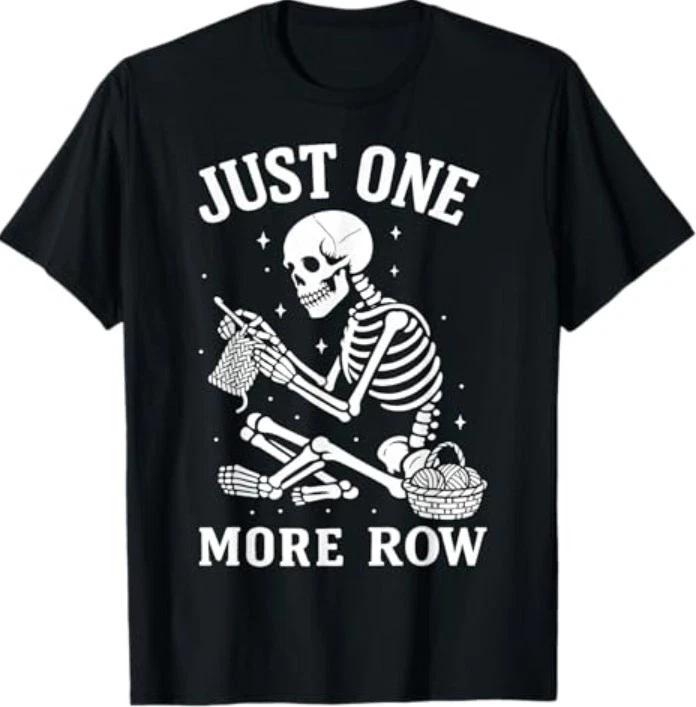 Just One More Row Crochet Skeleton Crocheting Knitting Lover T-Shirt 2XL