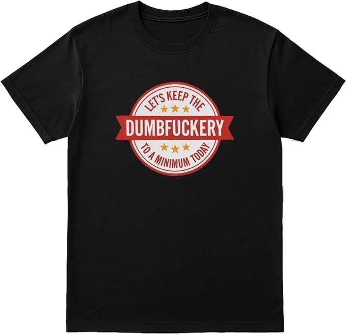 Lets keep the Dumbf*ckery to a minimum today Unisex Black T-Shirt XXXXL