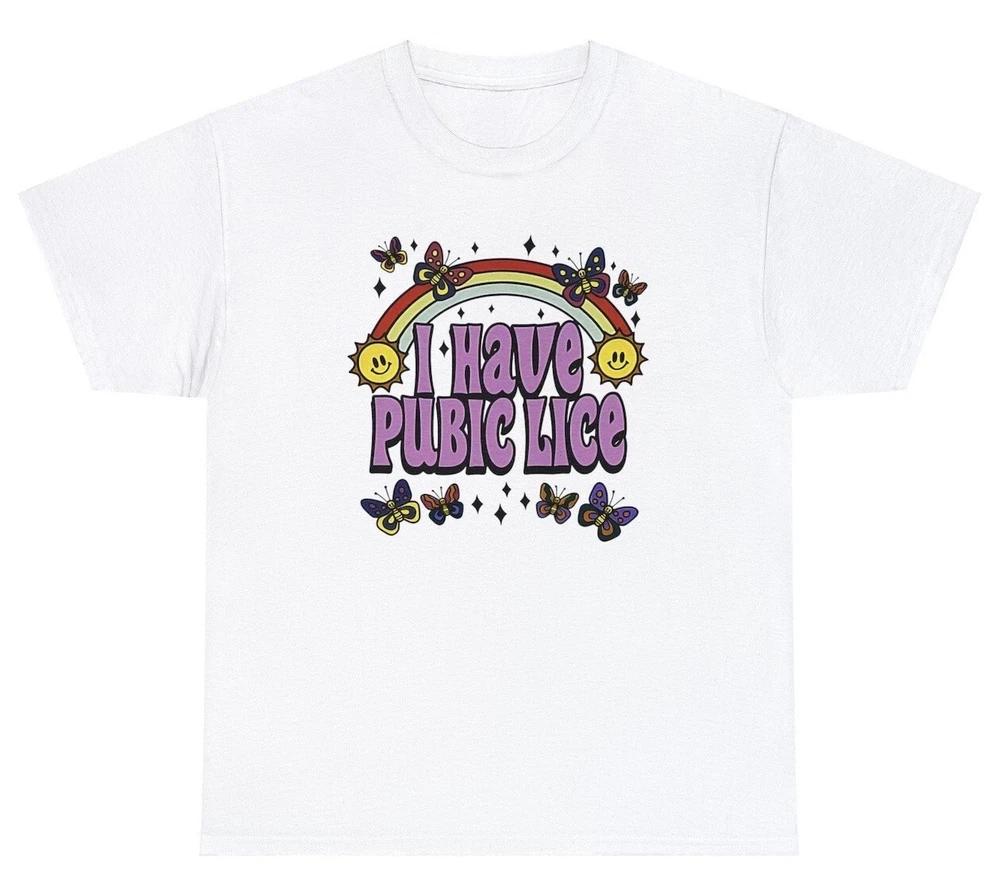 I Have Pubic Lice T Shirt Funny Sarcastic Meme Trendy Shirts Y2k Offensive Tee S