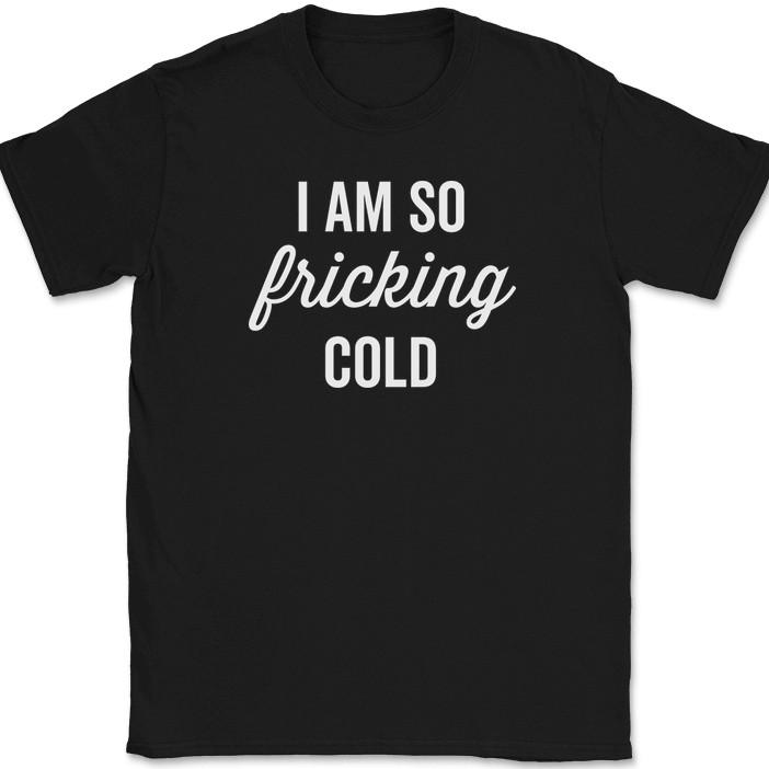 I Am So Fricking Cold T-Shirt Funny Blooded Blanket Chilly Socks Text Tee