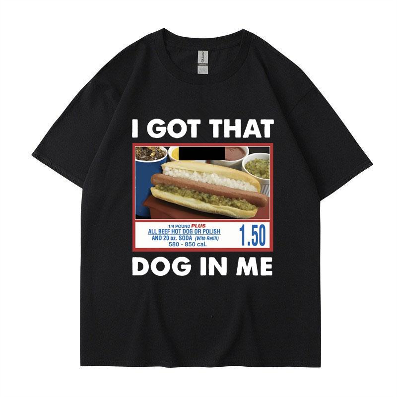 I Got That Dog in Me Funny Meme Print Tshirt Unisex Women Clothes Friends Gift Creativity Popular T Shirts Oversized Cotton Tees
