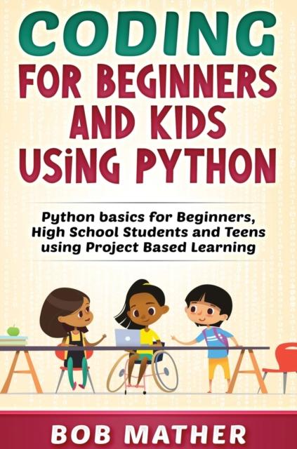 Kniha Coding for Beginners and Kids Using Python : Python Basics for Beginners, High School Students and Teens Using Project Based Learning