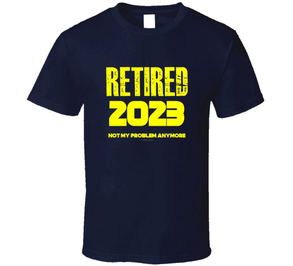 Retired 2023 Not My Problem Funny Retirement Gift T Shirt S