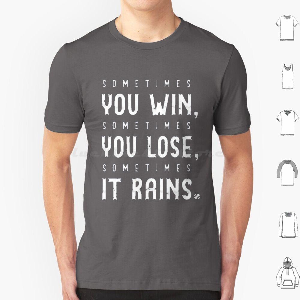 Sometimes You Win Sometimes You Lose  Sometimes It Rains T Shirt Men Women Kids 6xl Sometimes You Win Sometimes You Lose