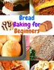 The Bread Baking for Beginners : A Step-By-Step Guide To Achieving Bakery-Quality Results At Home Book