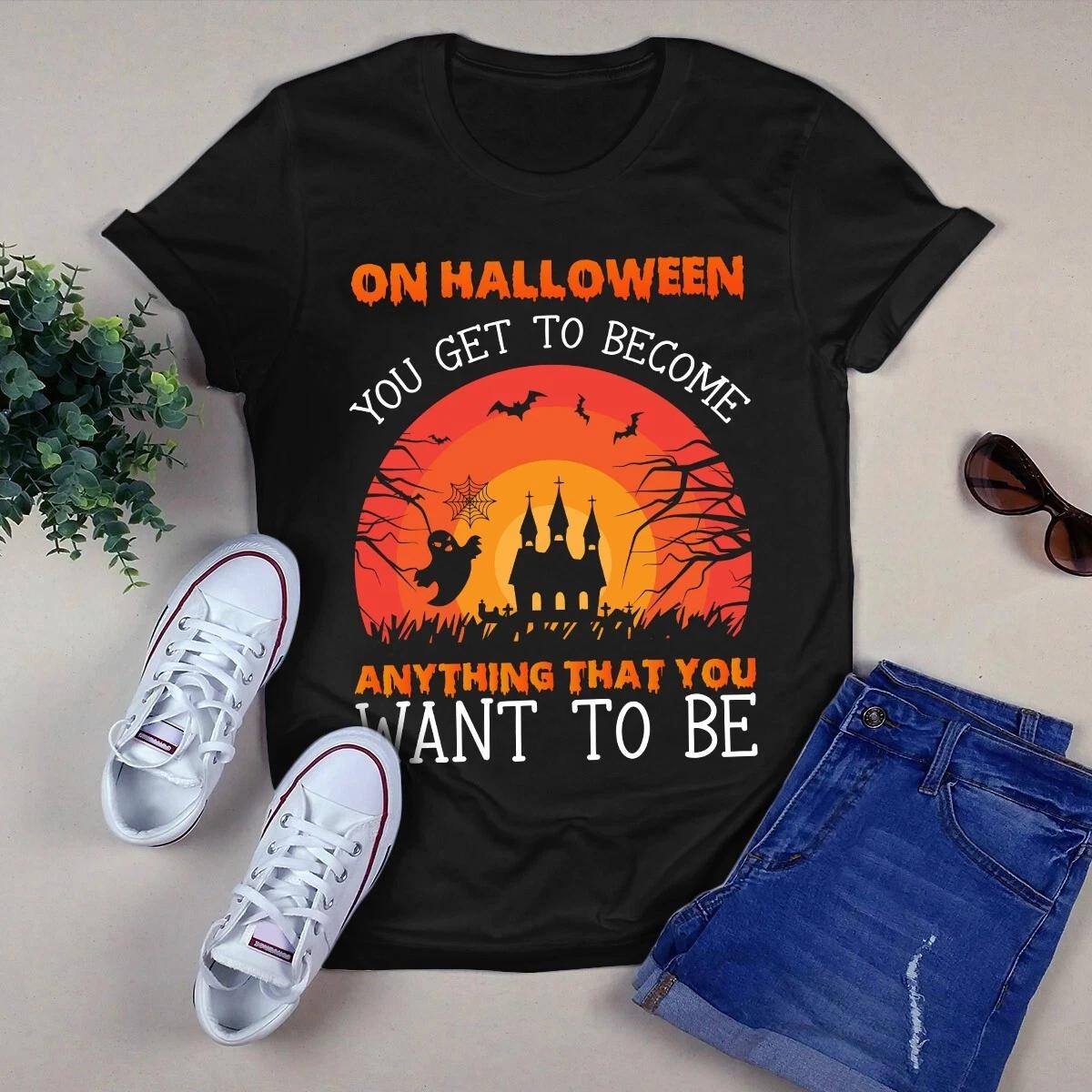 On Halloween You Get to Become Anything That You Want to Be Men s and Women s T-shirts XL