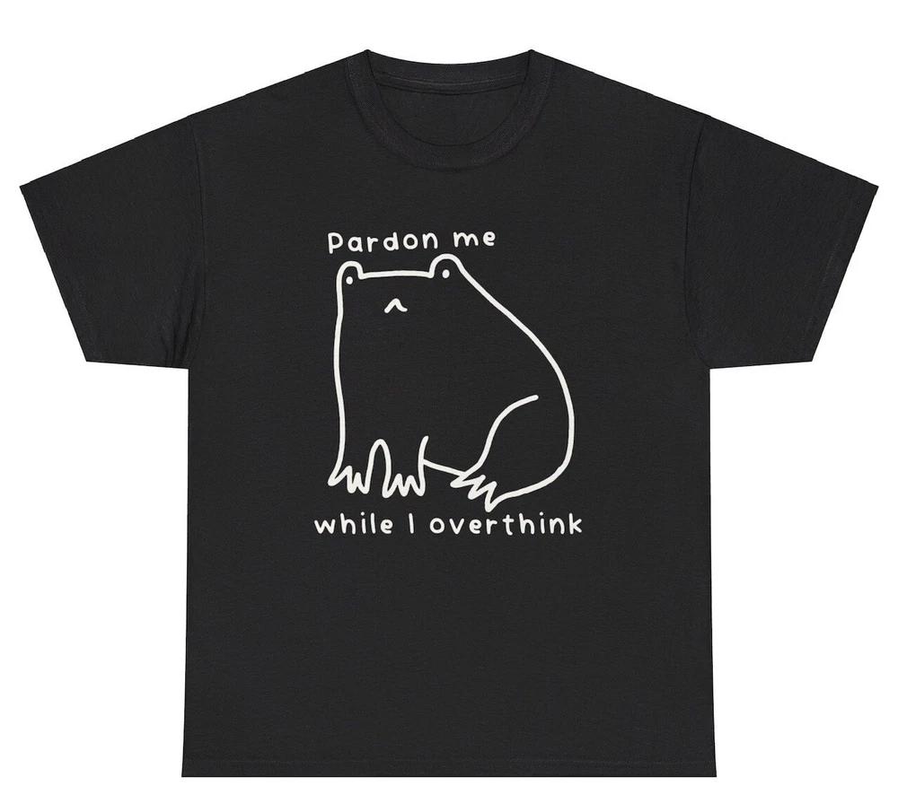 Pardon Me While I Overthink Frog Funny Sarcastic Sayings Frog Lover Humor Tee S