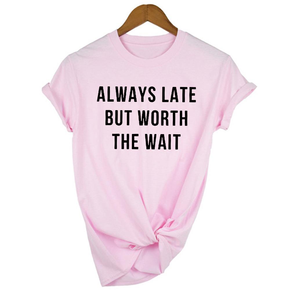 Fashion Women Summer T Shirt With Always Late But Worth The Wait Letters Female Funny Vintage
