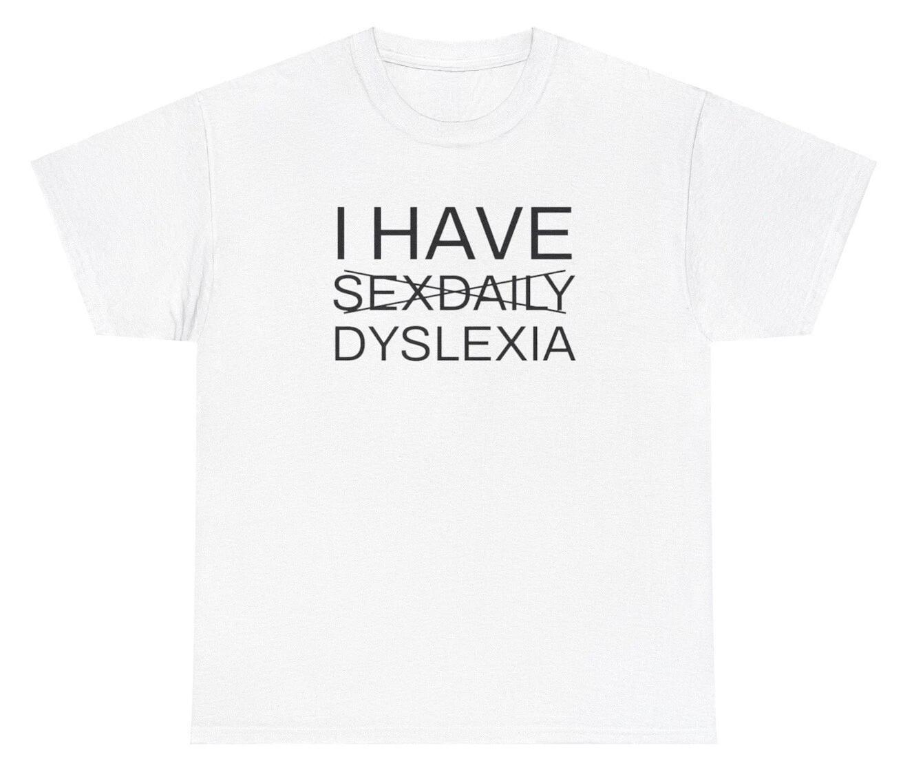 I Have Sex Daily Dyslexia T Shirt Funny Dyslexic Gen Z Meme Humor Pun Gift Tee XL