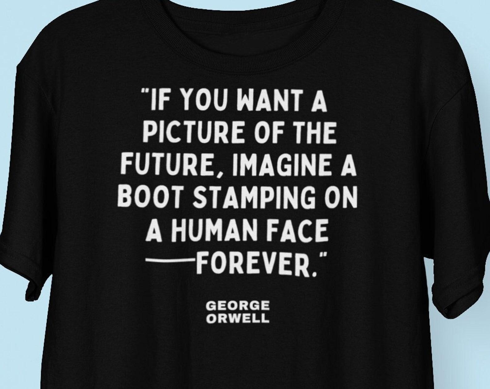 George Orwell Brutal Future Quote T shirt, George Orwell 1984 Animal Farm British Protest Writer Quote shirt S