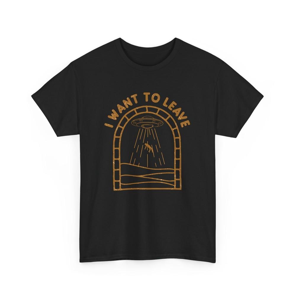 I Want to leave Shirt | Alien Abduction Shirt | UFO Graphic Tee | Space Fan Gift