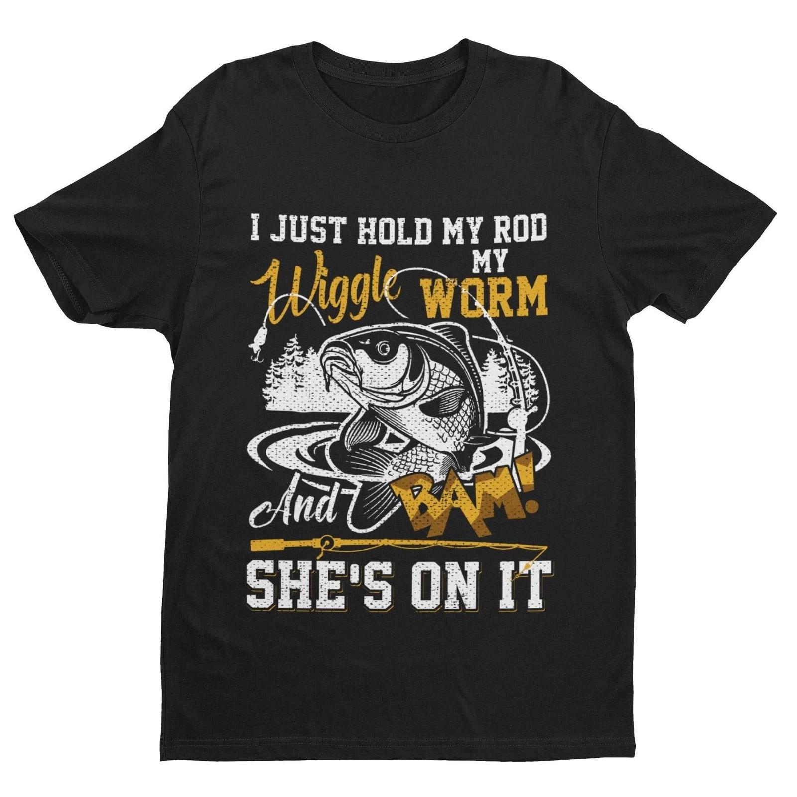 Funny Rude Fishing T Shirt I Just Hold My Rod Wiggle My Worm And BAM She s On It M