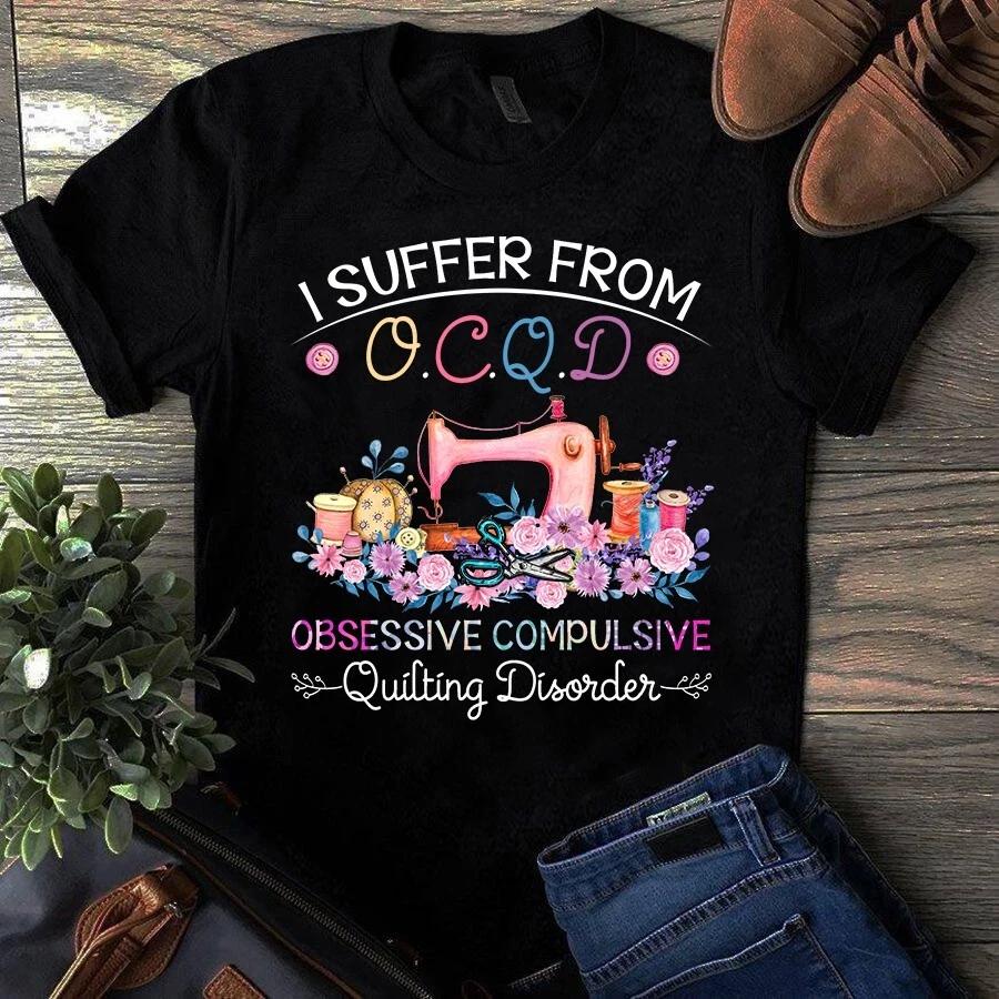 I Suffer From OCQD Obsessive Compulsive Quilting Disorder Sewing Men s and Women s T-shirts XXL
