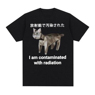 I Am Contaminated with Radiation Japanese Cat Funny Meme T-shirt Men Women Fashion Casual Humor Short Sleeve 100% Cotton T Shirt