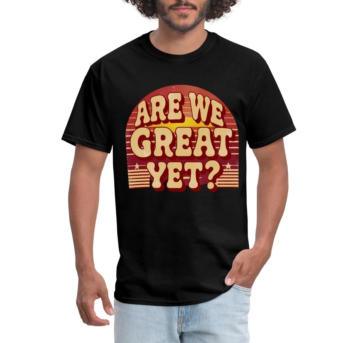 Are We Great Yet? Retro Political Statement Design Men s T-Shirt XL