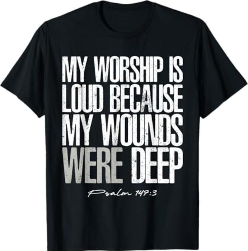 My Worship is Loud Because My Wounds were Deep Psalm 147:3 T-Shirt S разноцветный