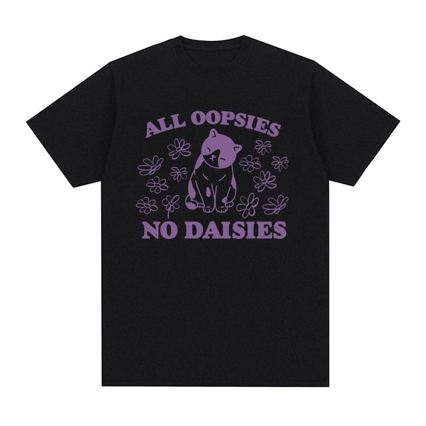2025 Summer All Oopsies No Daisies Cat Funny Meme T Shirt Men Women ONeck High Quality Fashion 100 Pure Cotton Printed Tshirt