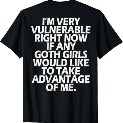 Ich bin gerade sehr verletzlich, falls ein Goth-Mädchen mich ausnutzt T-Shirt