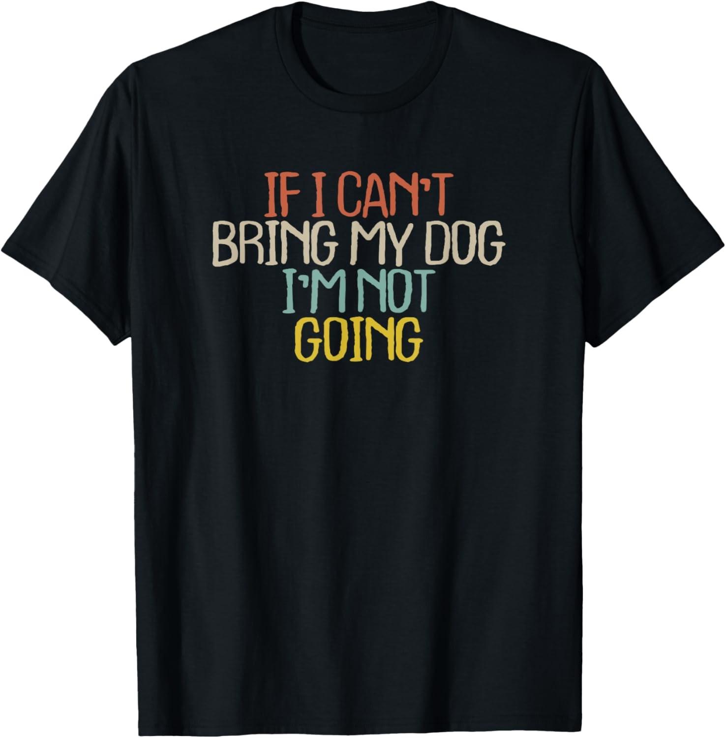 Funny If I Can t Bring My Dog I m Not Going Novelty Gift T-Shirt S разноцветный