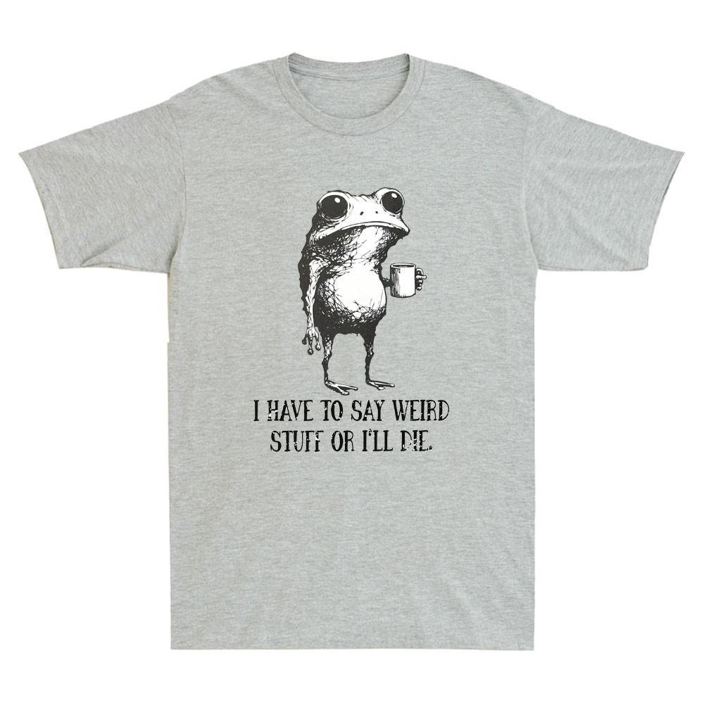 I Have To Say Weird Stuff Or I Will Die Funny Frog Drinking Coffee Unisexs Tshirt
