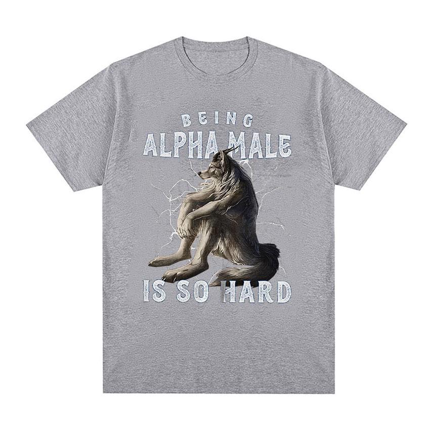 Being Alpha Male Is So Hard Wolf Funny Meme TShirt Mens Vintage Fashion ONeck Cotton Short Sleeve T Shirts Unisex Streetwear