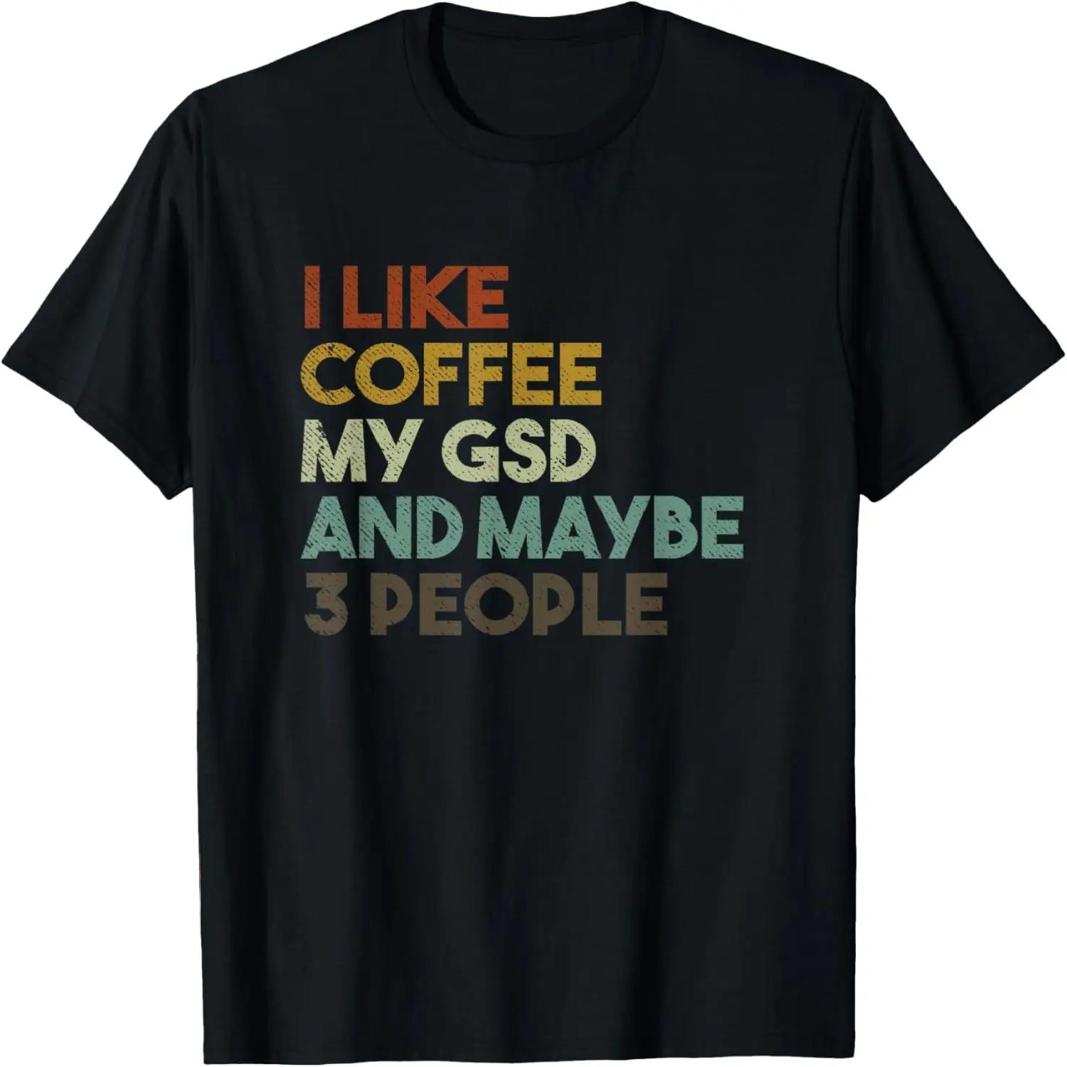 I Like Coffee My GSD And Maybe 3 People German Shepherd Dog T-Shirt S чёрный
