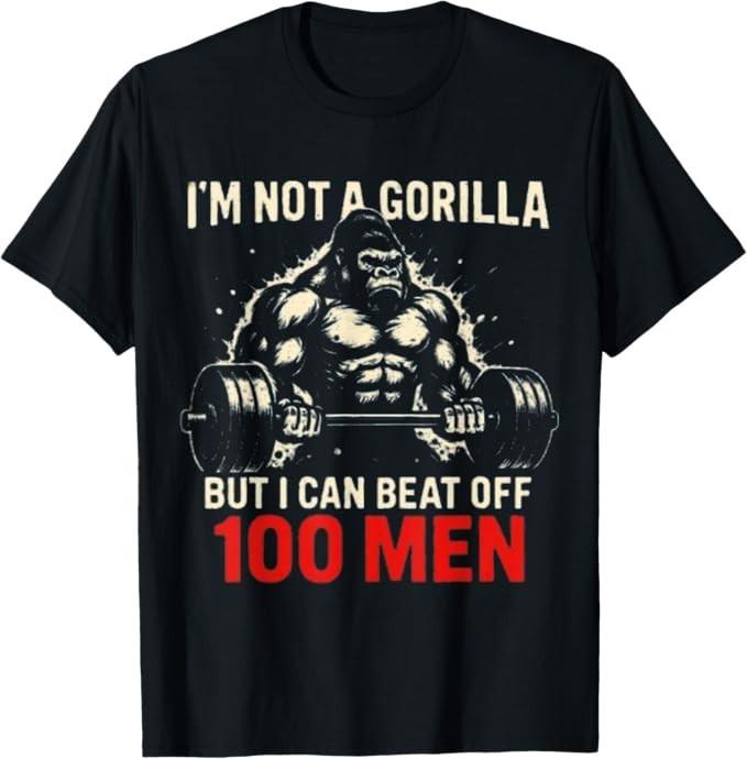 Not A Gorilla But I Can Beat Off A 100 Men Funny Quotes T-Shirt