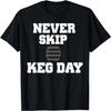 Never Skip Keg Day; Funny Graphic Frat Party Shirt T-Shirt