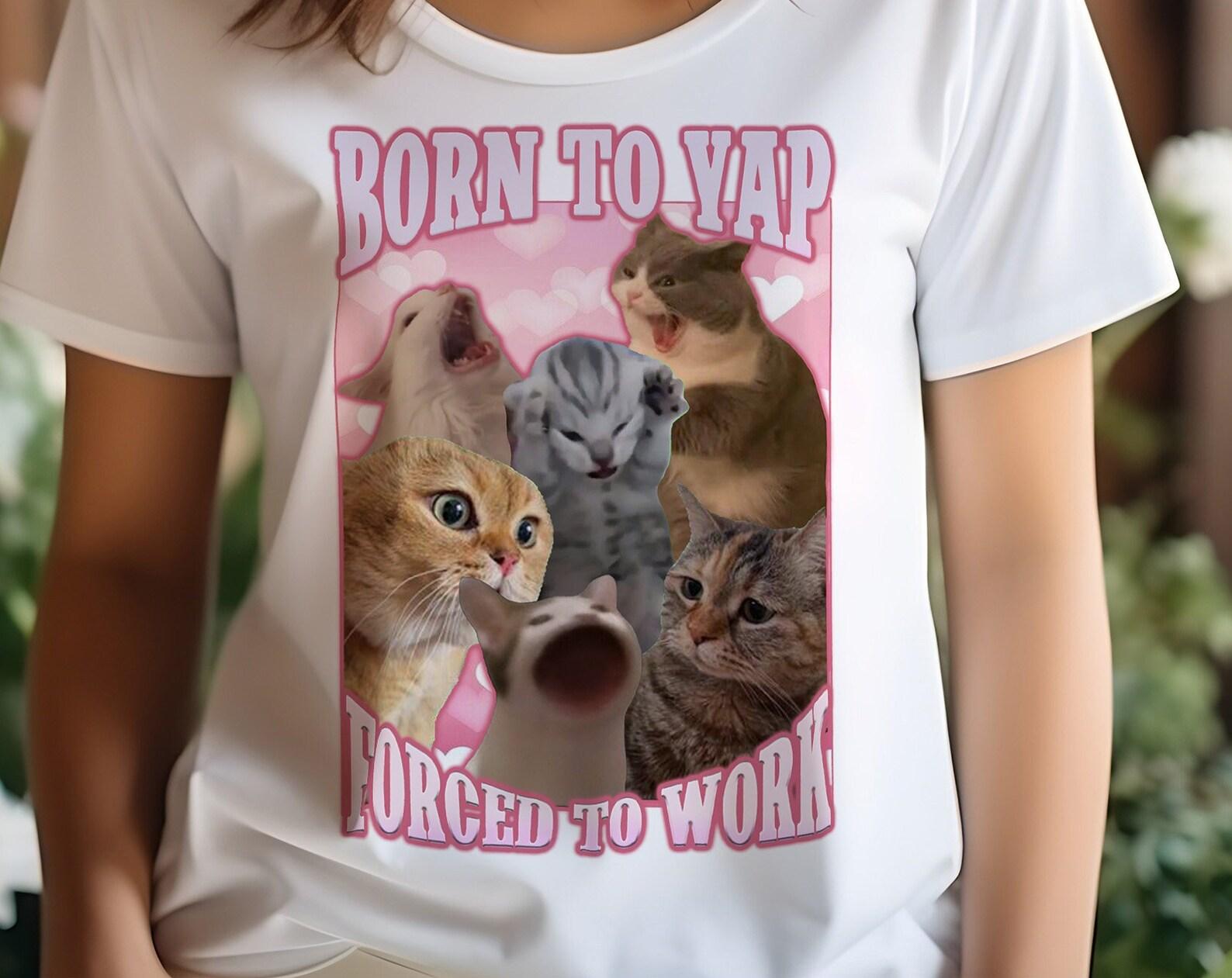 Born To Yap Forced To Work Funny Cat Meme T shirt, Retro Fun Cats Sweater, Absurd Tee, Vintage Pet Merch, Goofy Ahh Shirt, Gift for Her S