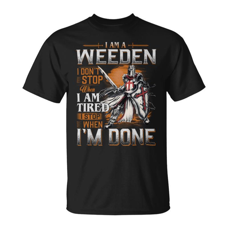 I'm A Weeden I Don't Stop When I Am Tired I Stop When I'm Done T-Shirt