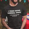 I Tried To Be Normal Once T Shirt Humor Funny Sarcastic