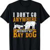 I Don't Go Anywhere Without My Bay Dog Pig Hog Hunting T-Shirt
