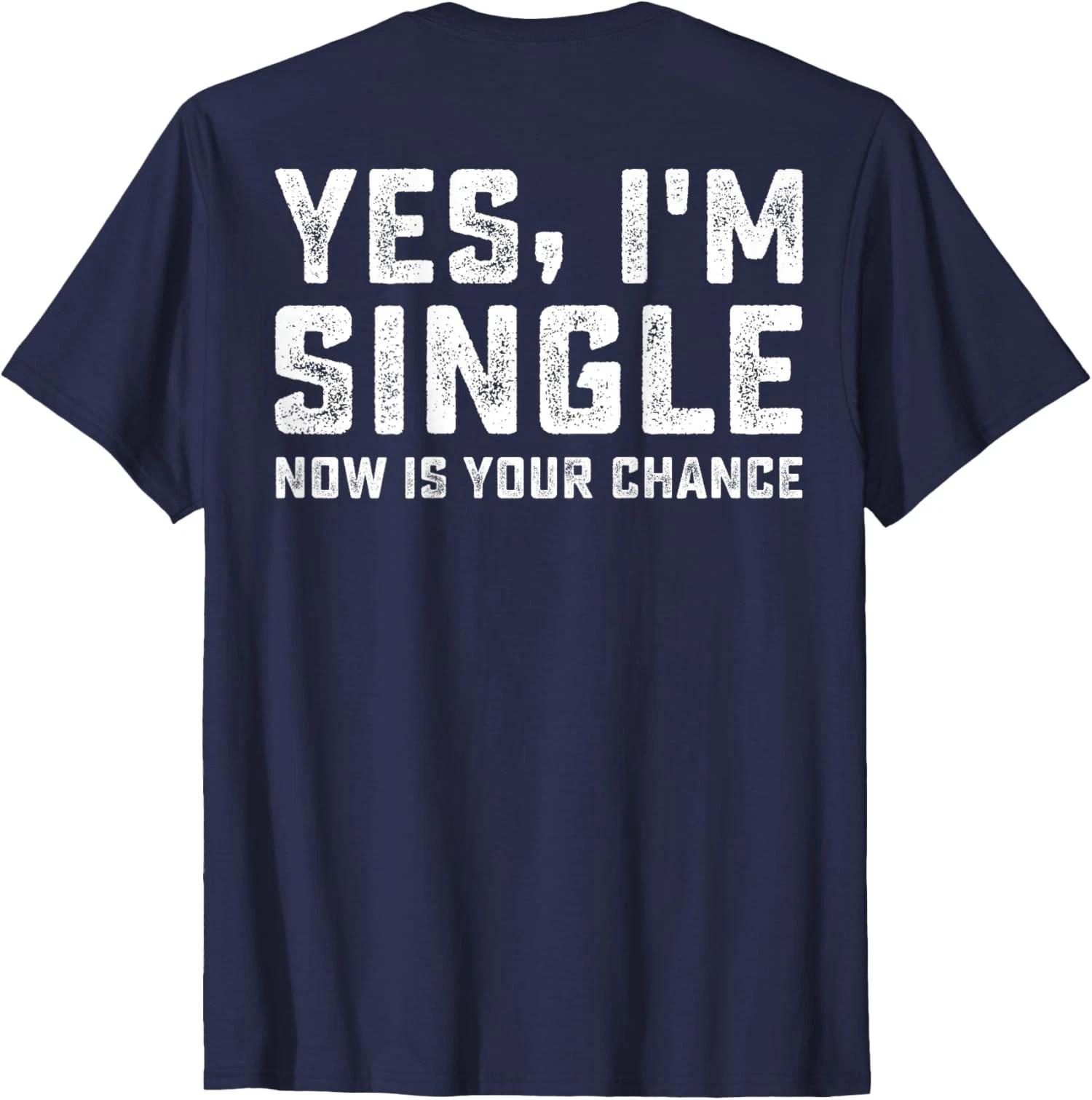 Yes Im Single Now Is Your Chance On Back Cool Funny Unisex T-Shirt XXXL