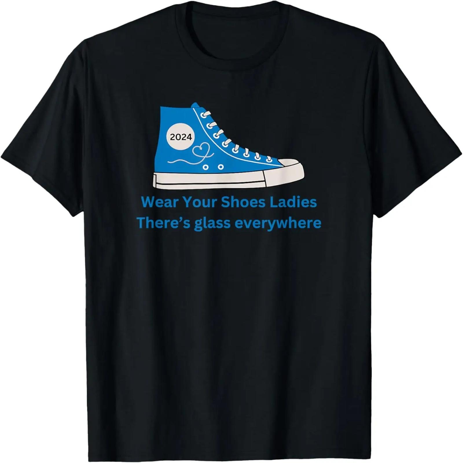 

Wear Your Shoes Ladies There s Glass Everywhere 2024 T-Shirt S