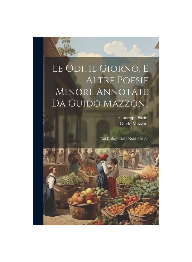 Kniha Le Odi, Il Giorno, E Altre Poesie Minori, Annotate Da Guido Mazzoni; Col Dialogo Della Nobilta In Ap