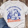 Funny Cat Shirt: So This Is How U Make Biscuits - Cat Lover Gift